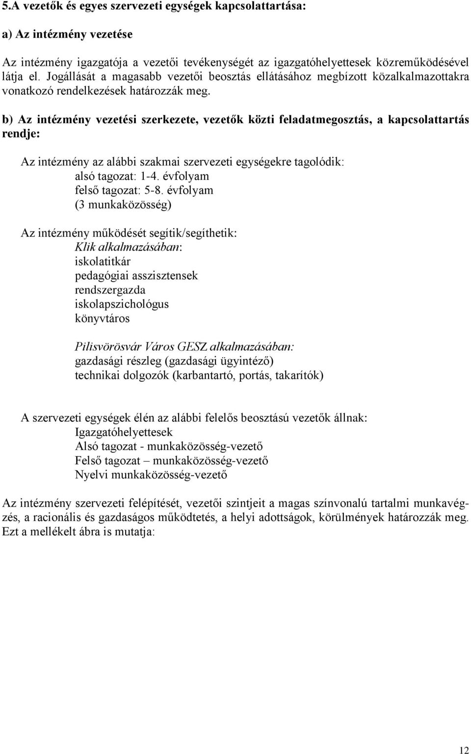 b) Az intézmény vezetési szerkezete, vezetők közti feladatmegosztás, a kapcsolattartás rendje: Az intézmény az alábbi szakmai szervezeti egységekre tagolódik: alsó tagozat: 1-4.