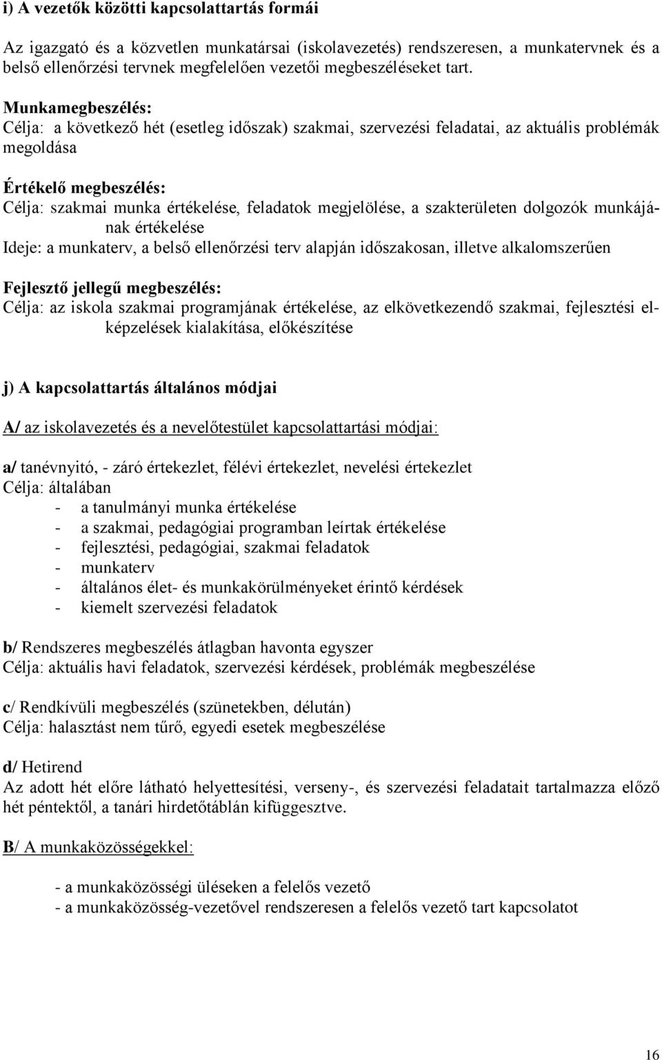 a szakterületen dolgozók munkájának értékelése Ideje: a munkaterv, a belső ellenőrzési terv alapján időszakosan, illetve alkalomszerűen Fejlesztő jellegű megbeszélés: Célja: az iskola szakmai