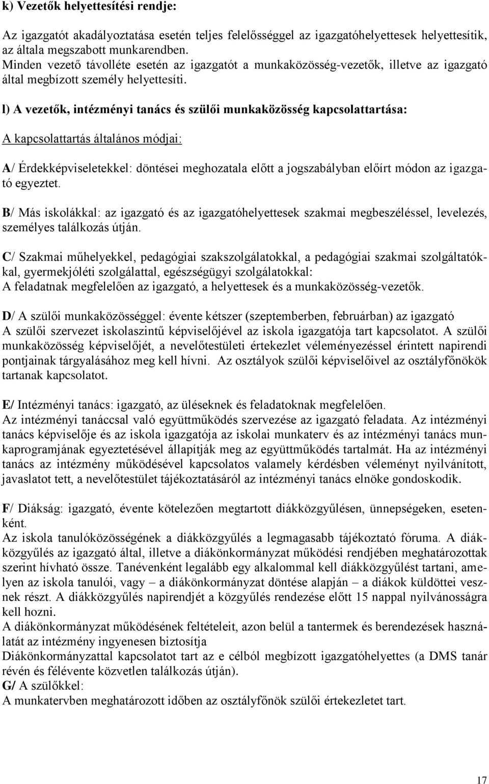 l) A vezetők, intézményi tanács és szülői munkaközösség kapcsolattartása: A kapcsolattartás általános módjai: A/ Érdekképviseletekkel: döntései meghozatala előtt a jogszabályban előírt módon az