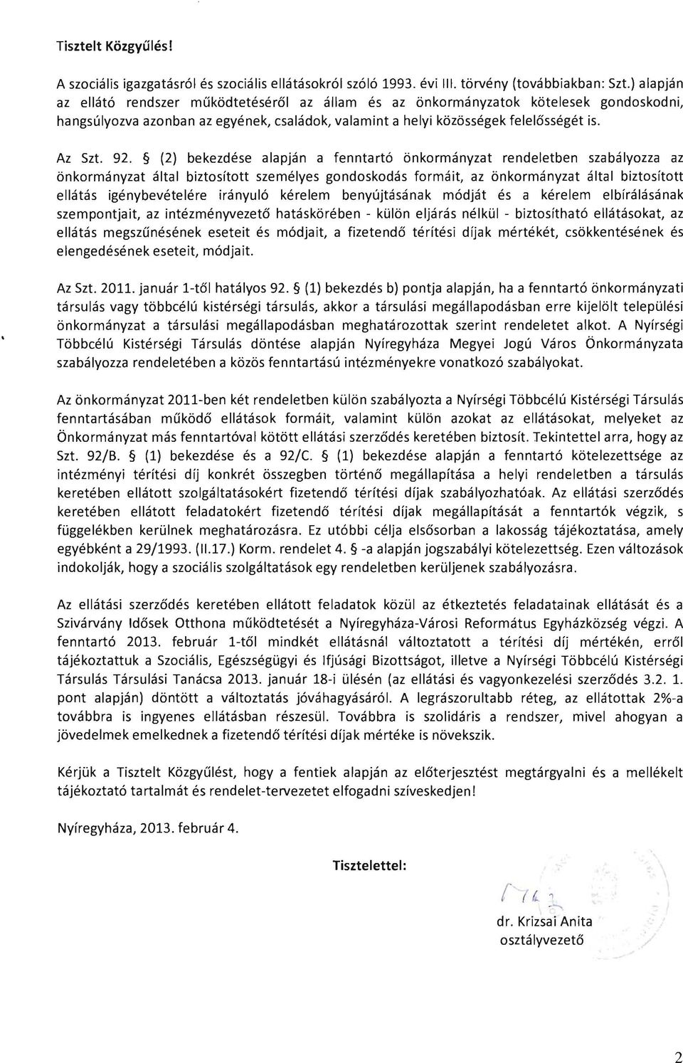 (2) bekezdése alapján a fenntartó önkormányzat rendeletben szabályozza az önkormányzat által biztosított személyes gondoskodás formáit, az önkormányzat által biztosított ellátás igénybevételére