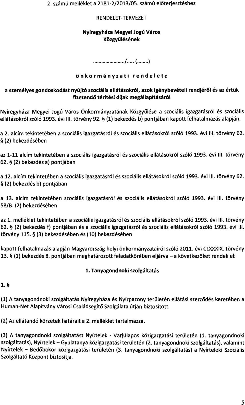 Önkormányzatának Közgyűlése a szociális igazgatásról és szociális ellátásokról szóló 1993. évi III. törvény 92. (1) bekezdés b) pontjában kapott felhatalmazás alapján, a 2.