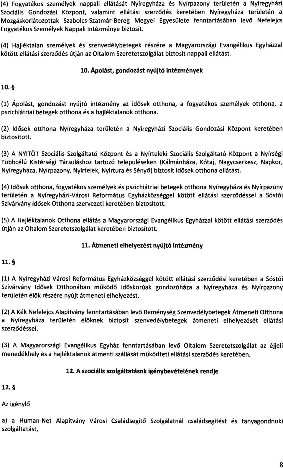 (4) Hajléktalan személyek és szenvedélybetegek részére a Magyarországi Evangélikus Egyházzal kötött ellátási szerződés útján az Oltalom Szeretetszolgálat biztosít nappali ellátást. 10.