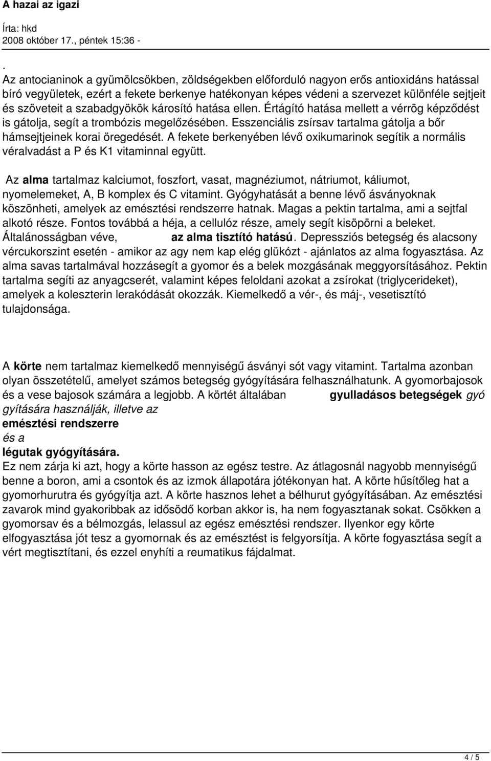 A fekete berkenyében lévő oxikumarinok segítik a normális véralvadást a P és K1 vitaminnal együtt.