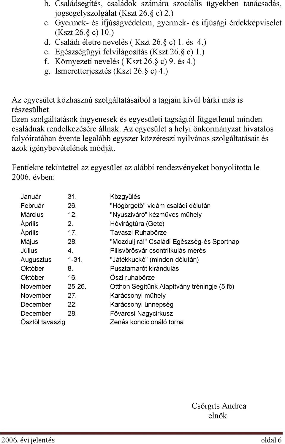 ) Az egyesület közhasznú szolgáltatásaiból a tagjain kívül bárki más is részesülhet. Ezen szolgáltatások ingyenesek és egyesületi tagságtól függetlenül minden családnak rendelkezésére állnak.