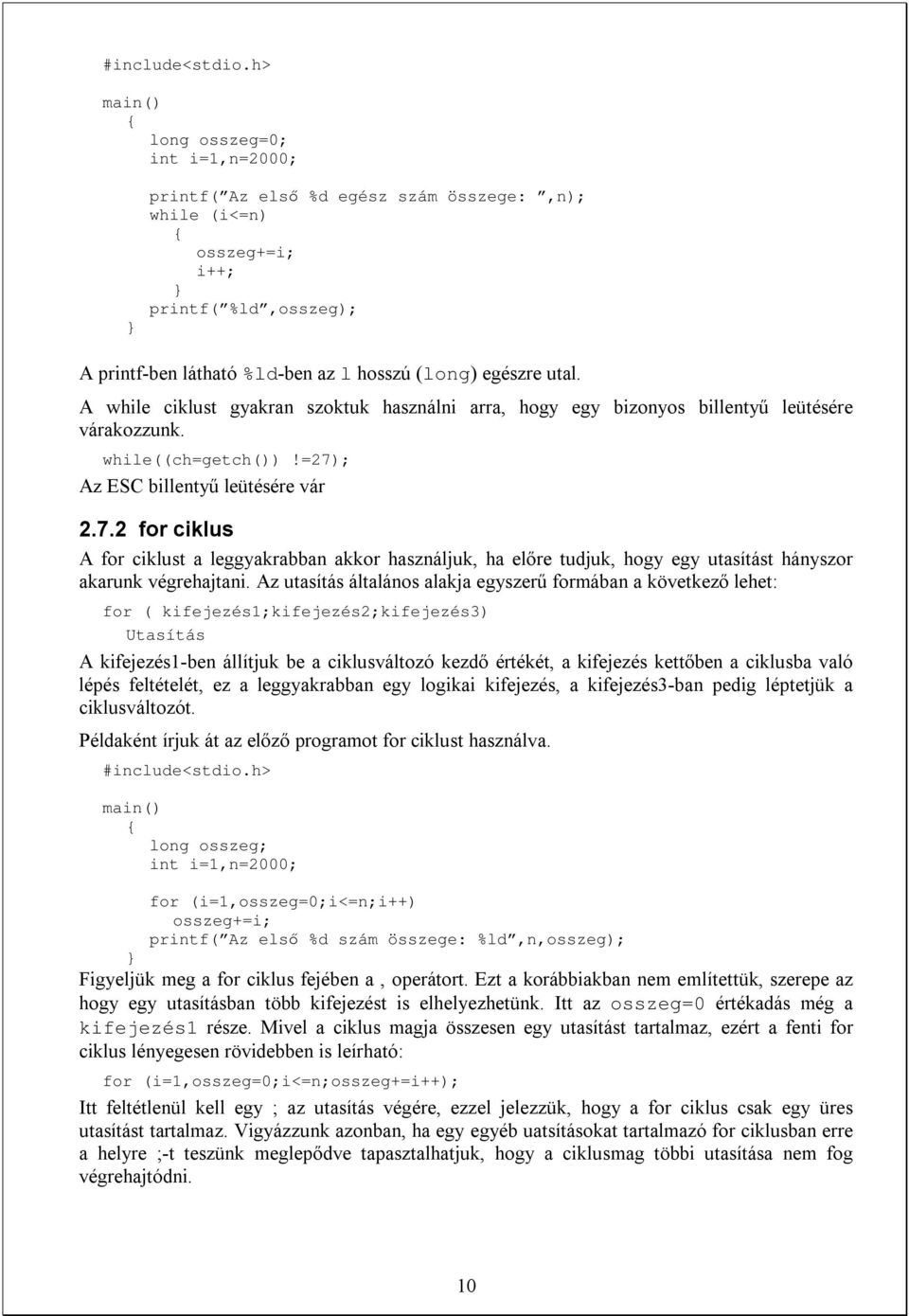A while ciklust gyakran szoktuk használni arra, hogy egy bizonyos billentyű leütésére várakozzunk. while((ch=getch())!=27)