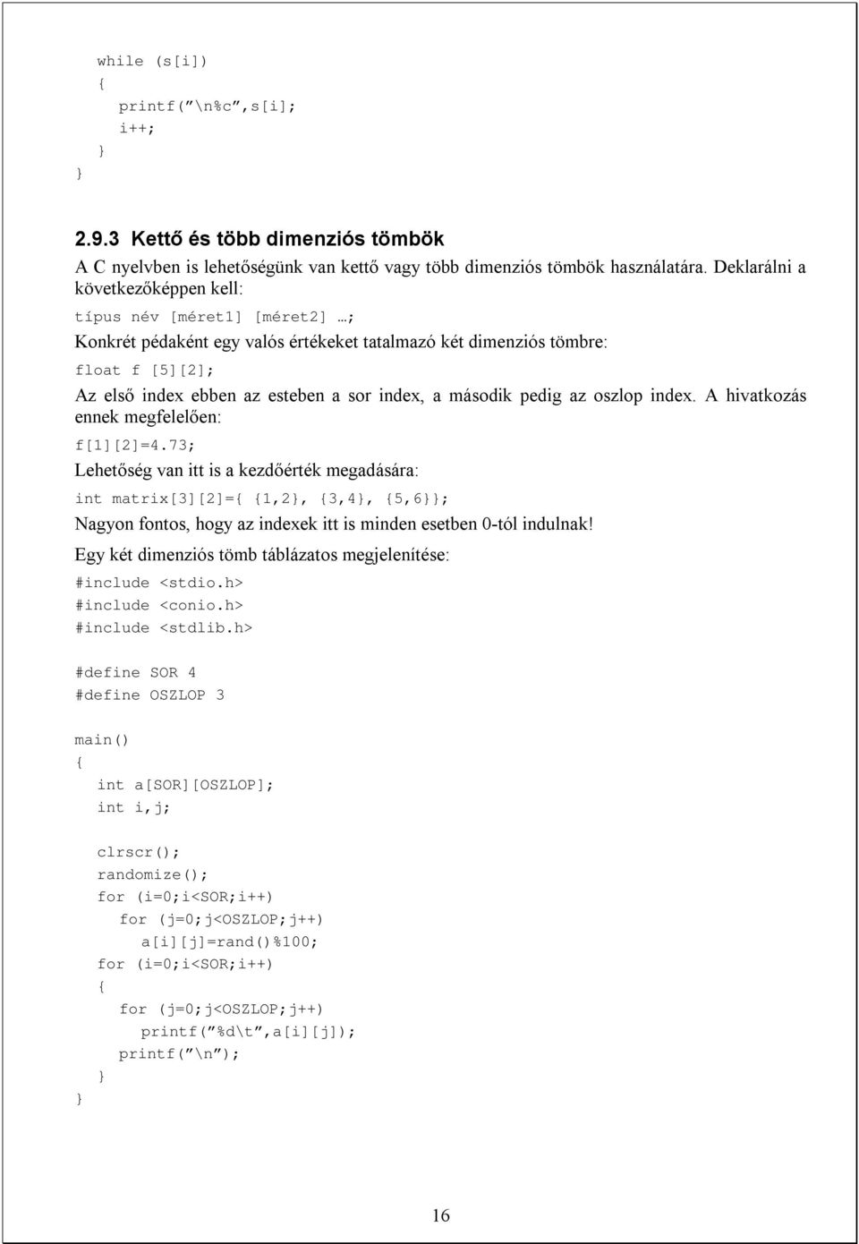 második pedig az oszlop index. A hivatkozás ennek megfelelően: f[1][2]=4.