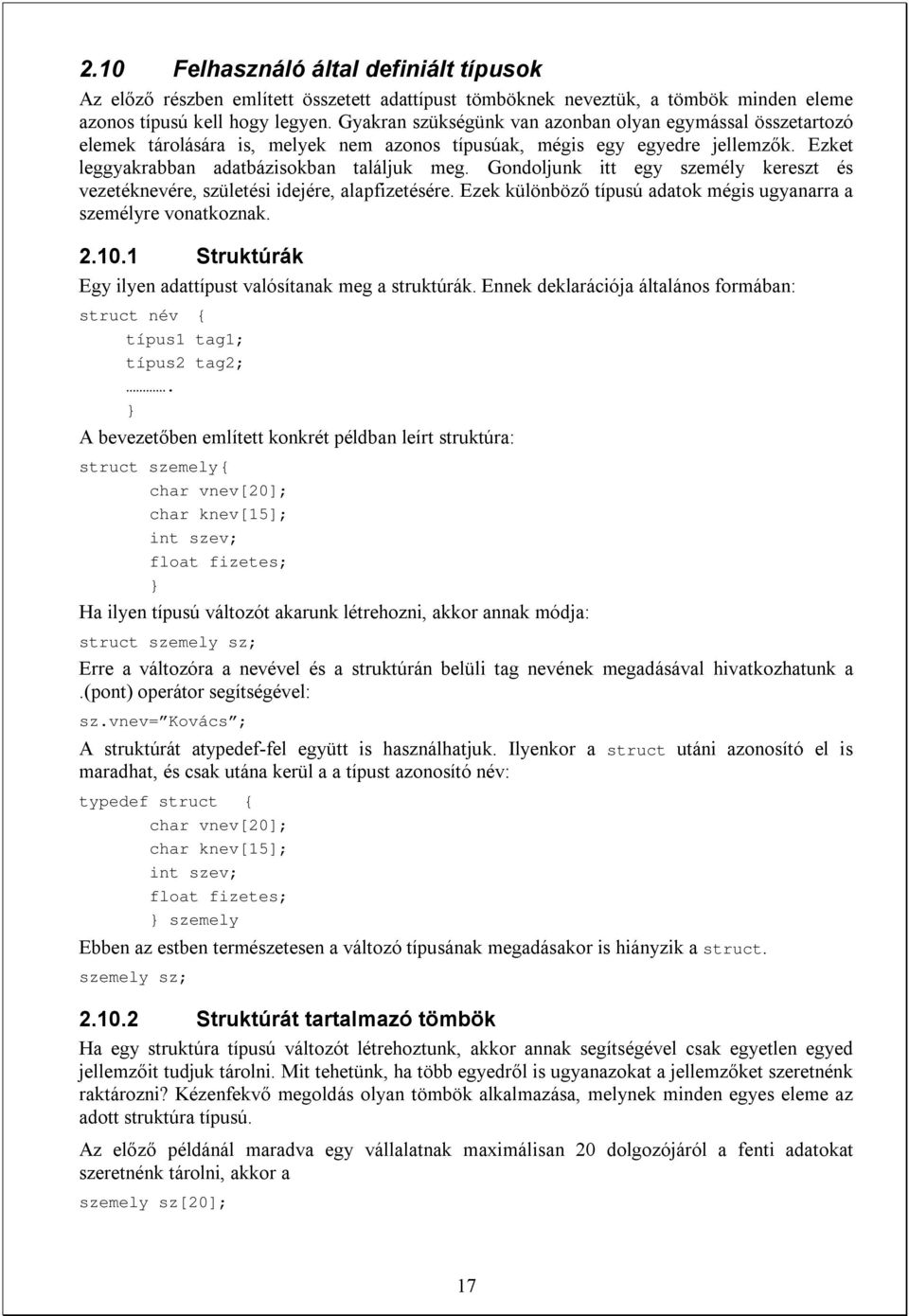 Gondoljunk itt egy személy kereszt és vezetéknevére, születési idejére, alapfizetésére. Ezek különböző típusú adatok mégis ugyanarra a személyre vonatkoznak. 2.10.
