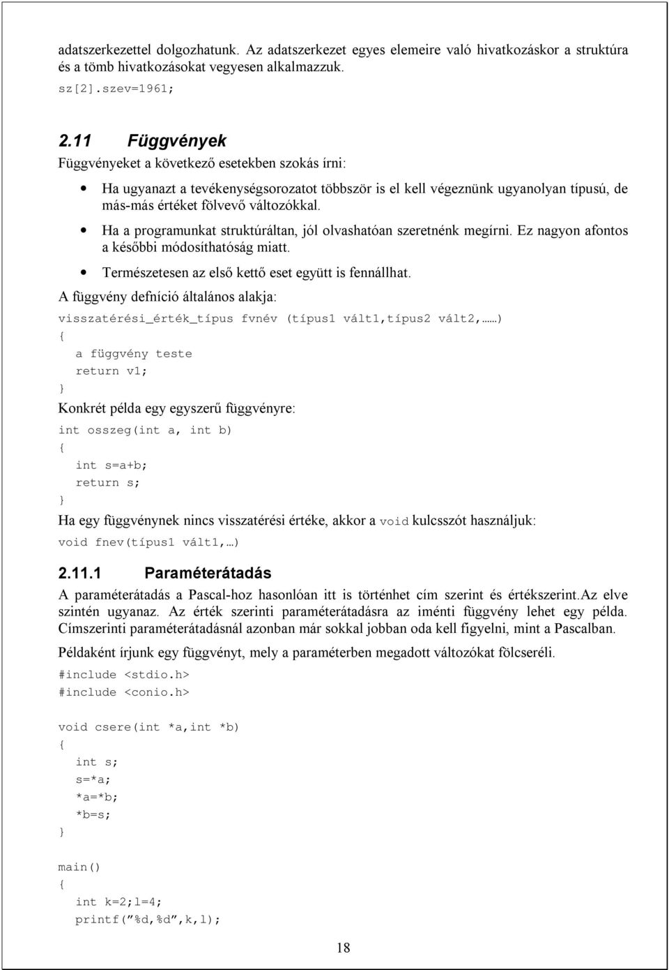 Ha a programunkat struktúráltan, jól olvashatóan szeretnénk megírni. Ez nagyon afontos a későbbi módosíthatóság miatt. Természetesen az első kettő eset együtt is fennállhat.