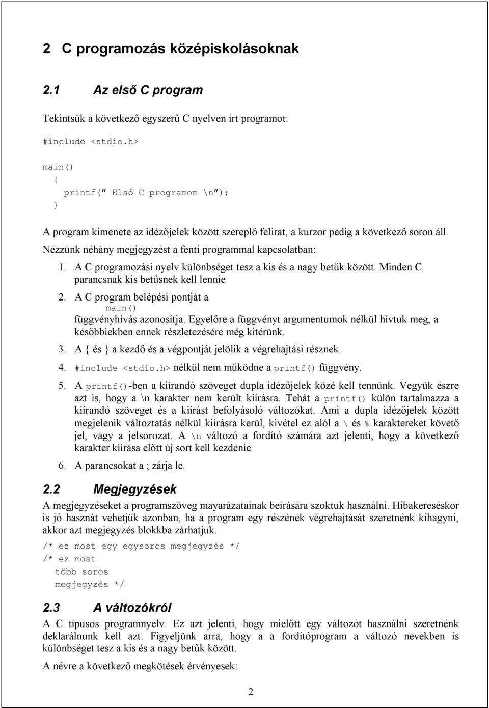 áll. Nézzünk néhány megjegyzést a fenti programmal kapcsolatban: 1. A C programozási nyelv különbséget tesz a kis és a nagy betűk között. Minden C parancsnak kis betűsnek kell lennie 2.