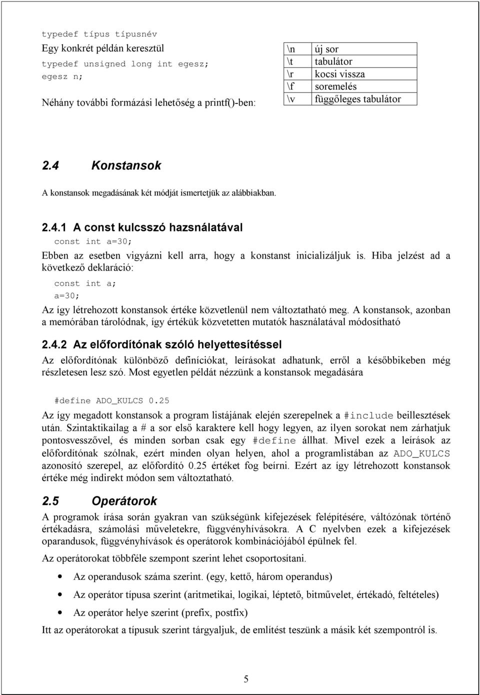 Hiba jelzést ad a következő deklaráció: const int a; a=30; Az így létrehozott konstansok értéke közvetlenül nem változtatható meg.