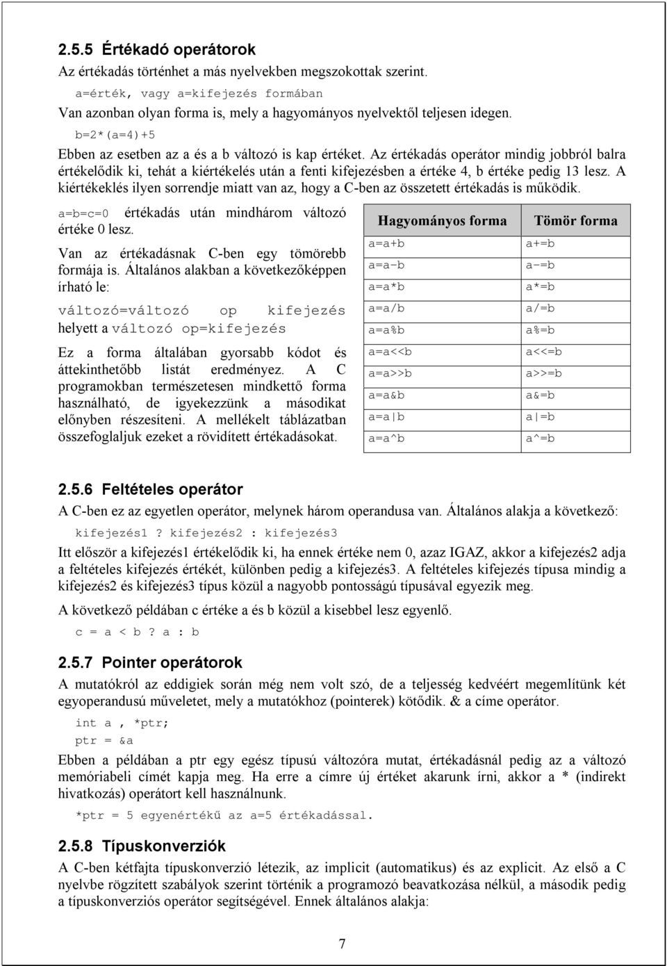 Az értékadás operátor mindig jobbról balra értékelődik ki, tehát a kiértékelés után a fenti kifejezésben a értéke 4, b értéke pedig 13 lesz.
