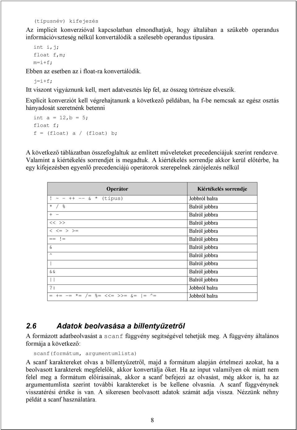 Explicit konverziót kell végrehajtanunk a következő példában, ha f-be nemcsak az egész osztás hányadosát szeretnénk betenni int a = 12,b = 5; float f; f = (float) a / (float) b; A következő