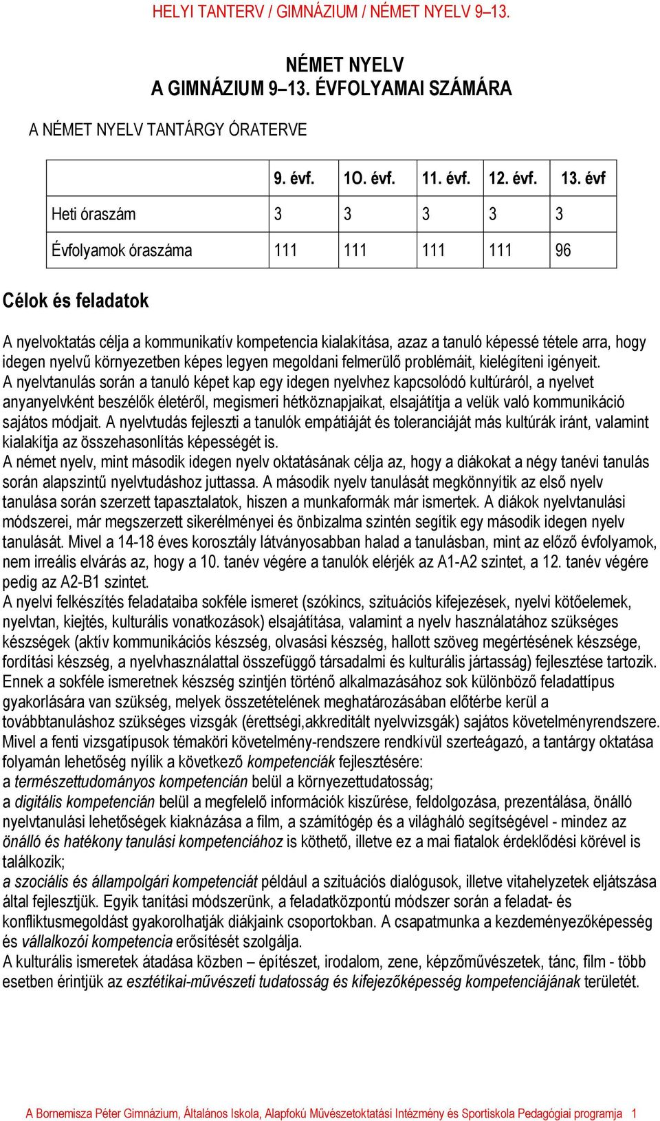 évf Heti óraszám 3 3 3 3 3 Évfolyamok óraszáma 111 111 111 111 96 Célok és feladatok A nyelvoktatás célja a kommunikatív kompetencia kialakítása, azaz a tanuló képessé tétele arra, hogy idegen nyelvű