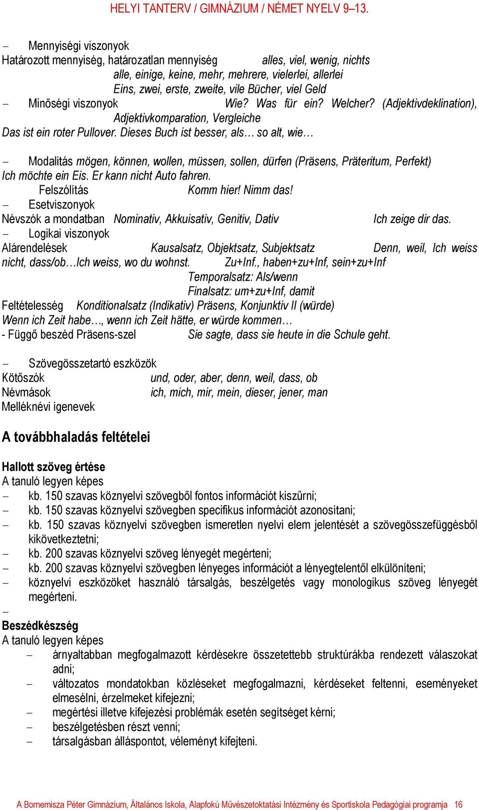 Dieses Buch ist besser, als so alt, wie - Modalitás mögen, können, wollen, müssen, sollen, dürfen (Präsens, Präteritum, Perfekt) Ich möchte ein Eis. Er kann nicht Auto fahren. Felszólítás Komm hier!