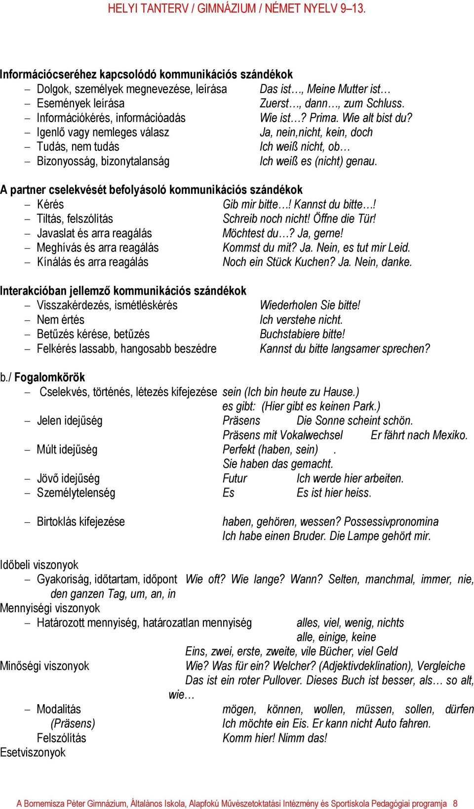 - Igenlő vagy nemleges válasz Ja, nein,nicht, kein, doch - Tudás, nem tudás Ich weiß nicht, ob - Bizonyosság, bizonytalanság Ich weiß es (nicht) genau.