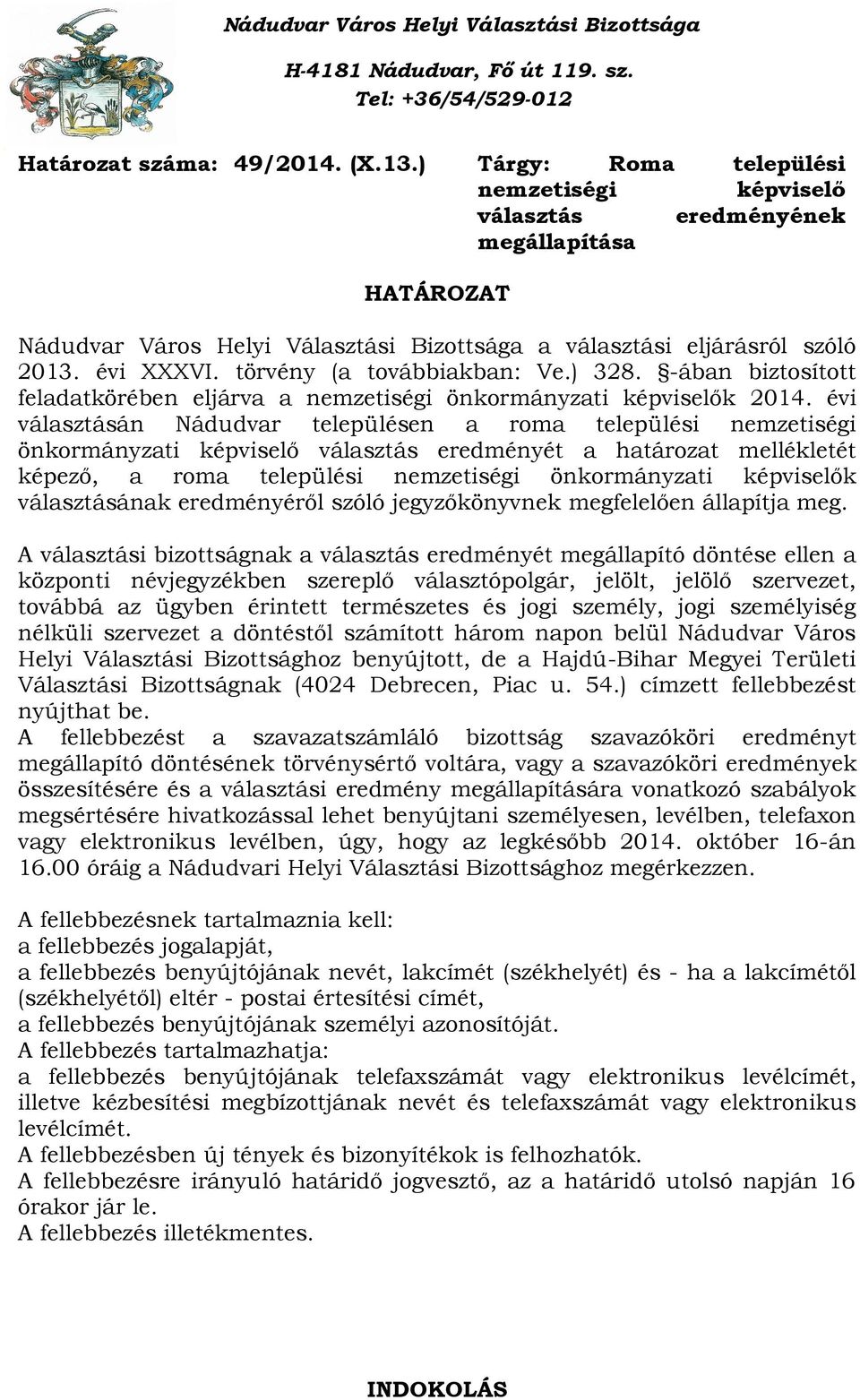 törvény (a továbbiakban: Ve.) 328. -ában biztosított feladatkörében eljárva a nemzetiségi önkormányzati képviselők 2014.