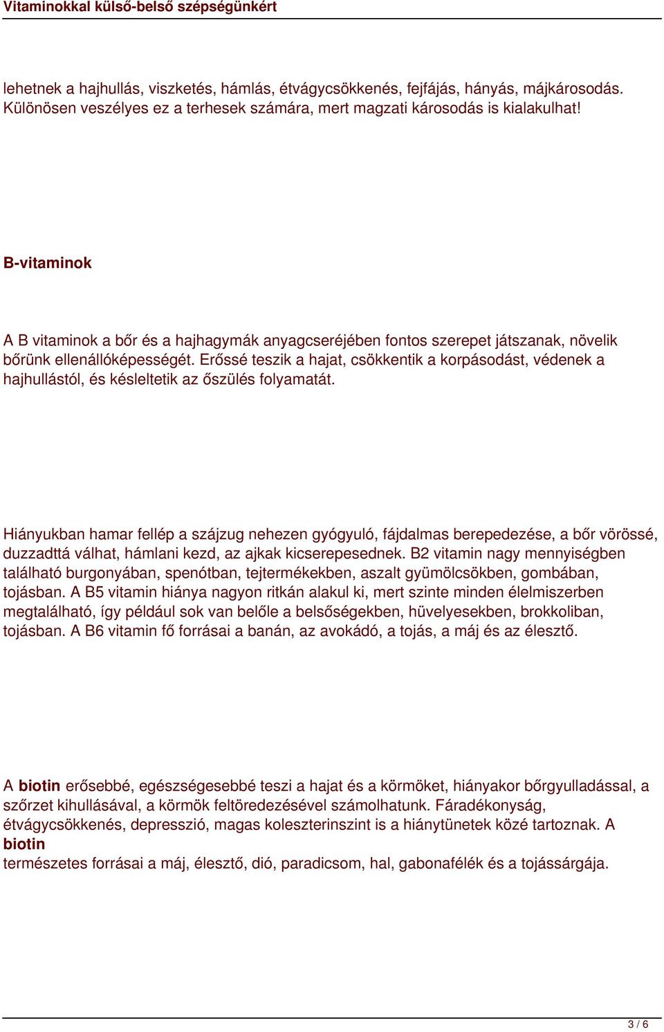 Erőssé teszik a hajat, csökkentik a korpásodást, védenek a hajhullástól, és késleltetik az őszülés folyamatát.