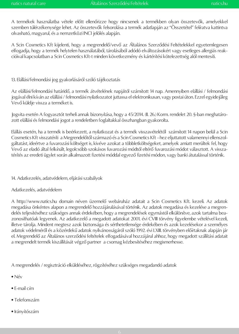 A Scin Cosmetics Kft kijelenti, hogy a megrendelő/vevő az Általános Szerződési Feltételekkel egyetemlegesen elfogadja, hogy a termék helytelen használatából, tárolásából adódó elváltozásokért vagy