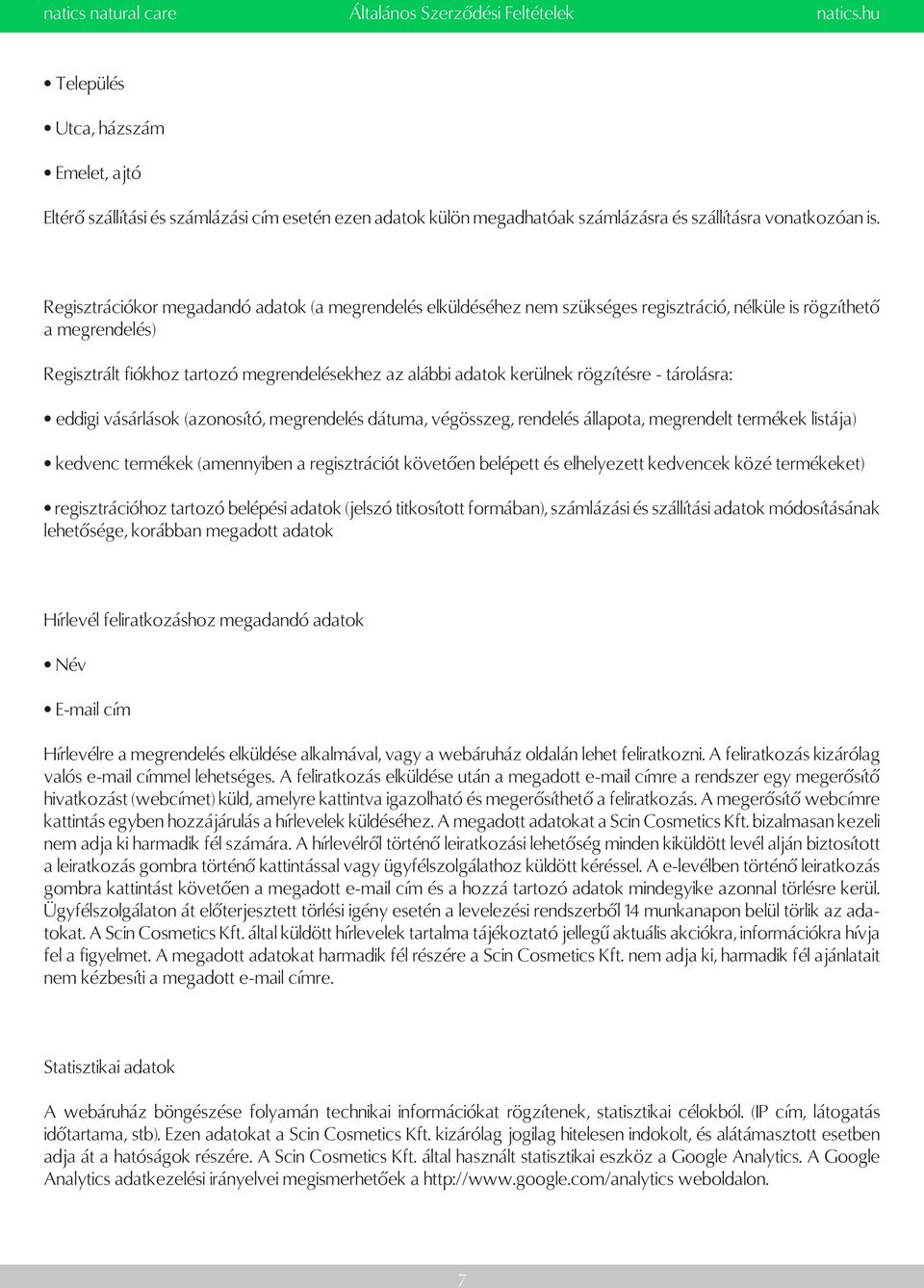 rögzítésre - tárolásra: eddigi vásárlások (azonosító, megrendelés dátuma, végösszeg, rendelés állapota, megrendelt termékek listája) kedvenc termékek (amennyiben a regisztrációt követően belépett és