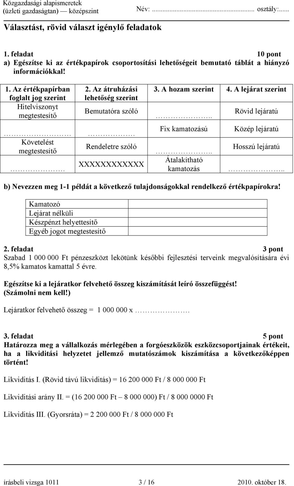 . Átalakítható kamatozás Rövid lejáratú Közép lejáratú Hosszú lejáratú.. b) Nevezzen meg 1-1 példát a következő tulajdonságokkal rendelkező értékpapírokra!