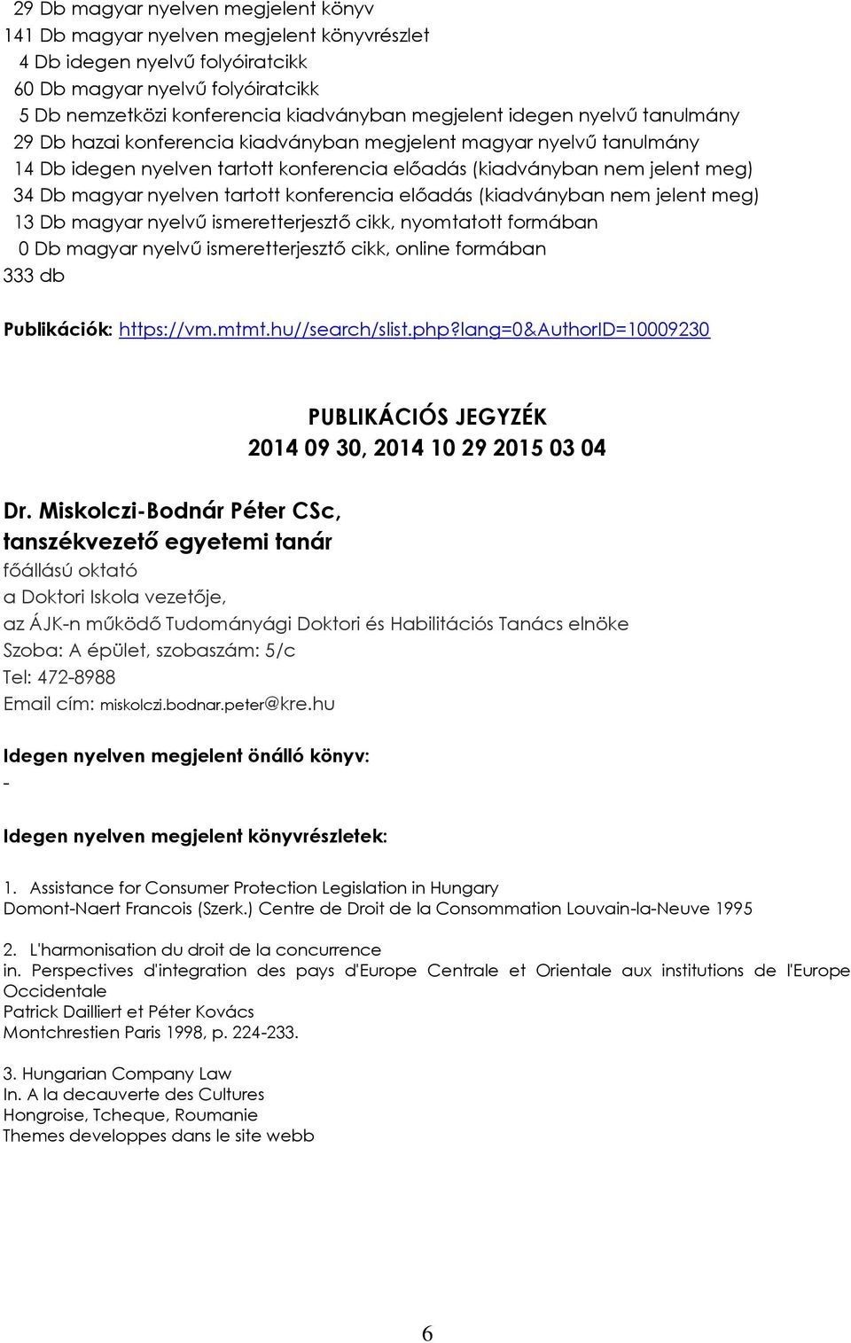 tartott konferencia előadás (kiadványban nem jelent meg) 13 Db magyar nyelvű ismeretterjesztő cikk, nyomtatott formában 0 Db magyar nyelvű ismeretterjesztő cikk, online formában 333 db Publikációk: