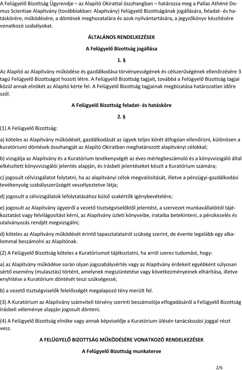 Az Alapító az Alapítvány működése és gazdálkodása törvényességének és célszerűségének ellenőrzésére 3 tagú Felügyelő Bizottságot hozott létre.