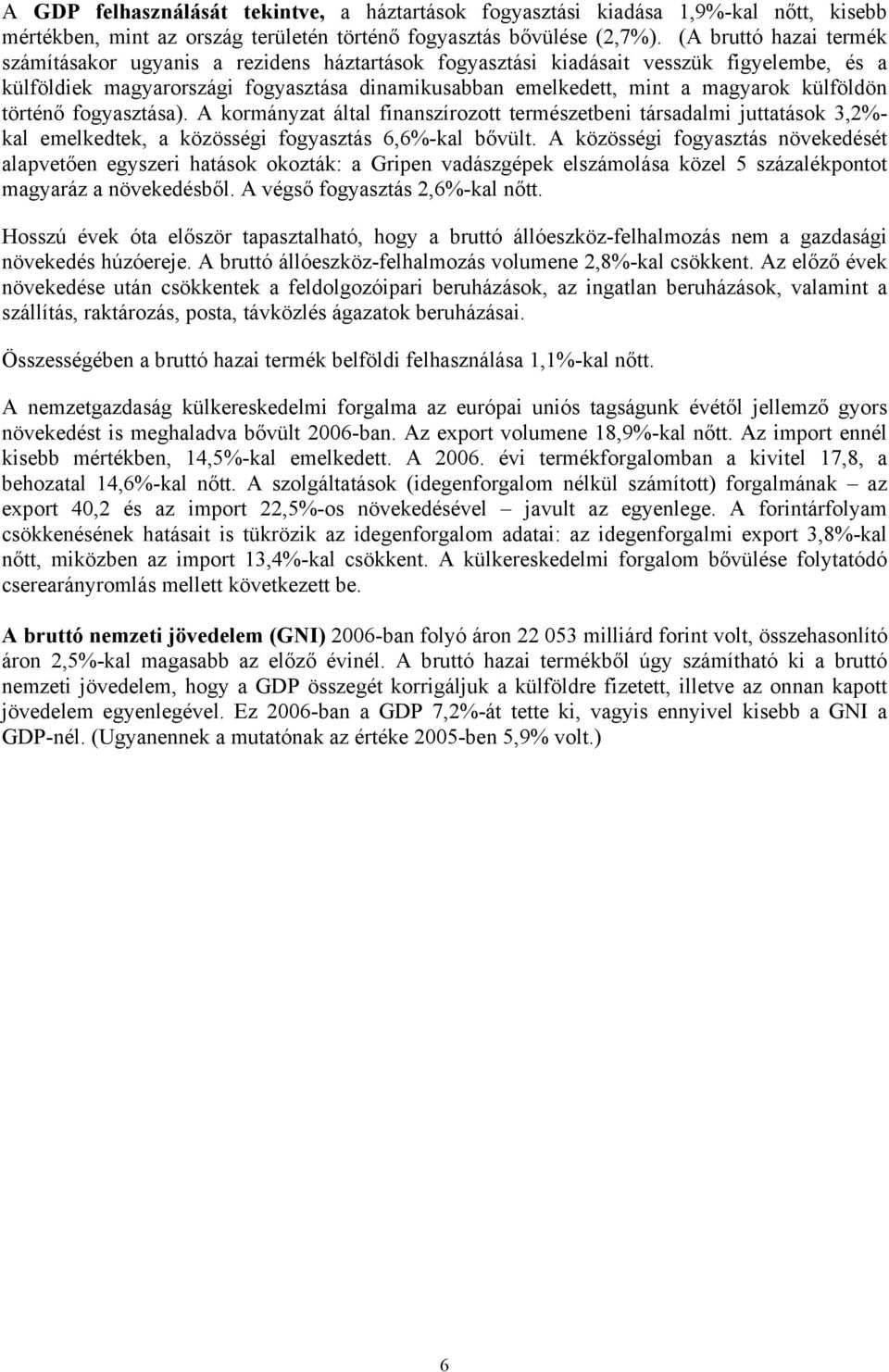 külföldön történő fogyasztása). A kormányzat által finanszírozott természetbeni társadalmi juttatások 3,2%- kal emelkedtek, a közösségi fogyasztás 6,6%-kal bővült.