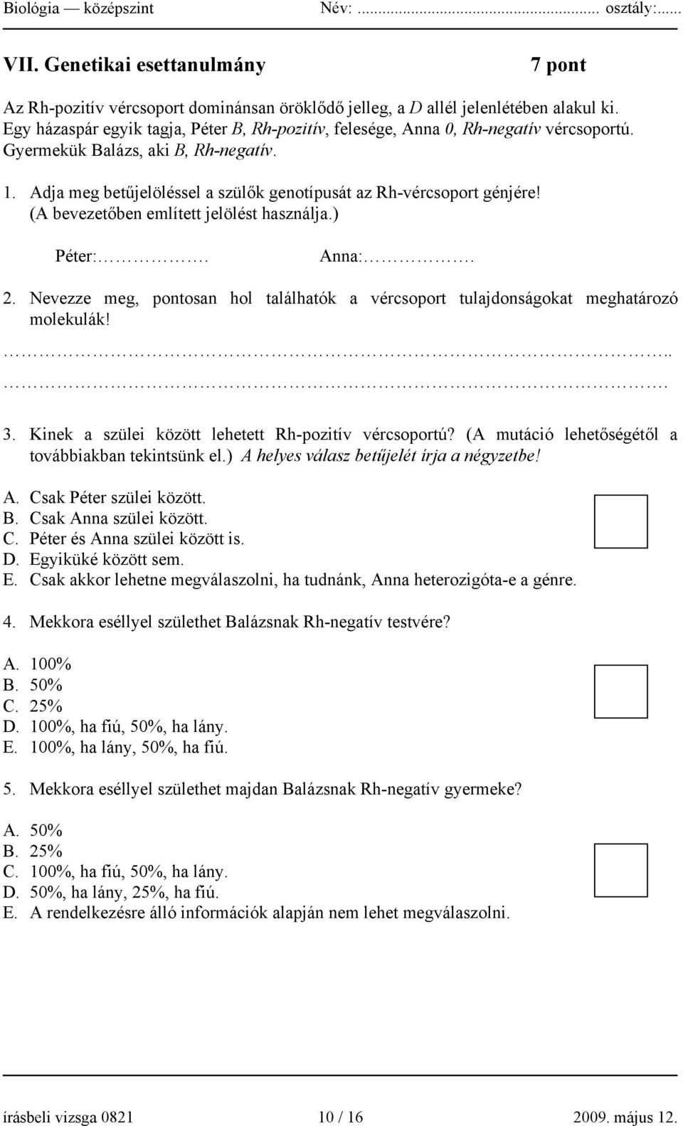 (A bevezetőben említett jelölést használja.) Péter:. Anna:. 2. Nevezze meg, pontosan hol találhatók a vércsoport tulajdonságokat meghatározó molekulák!... 3.