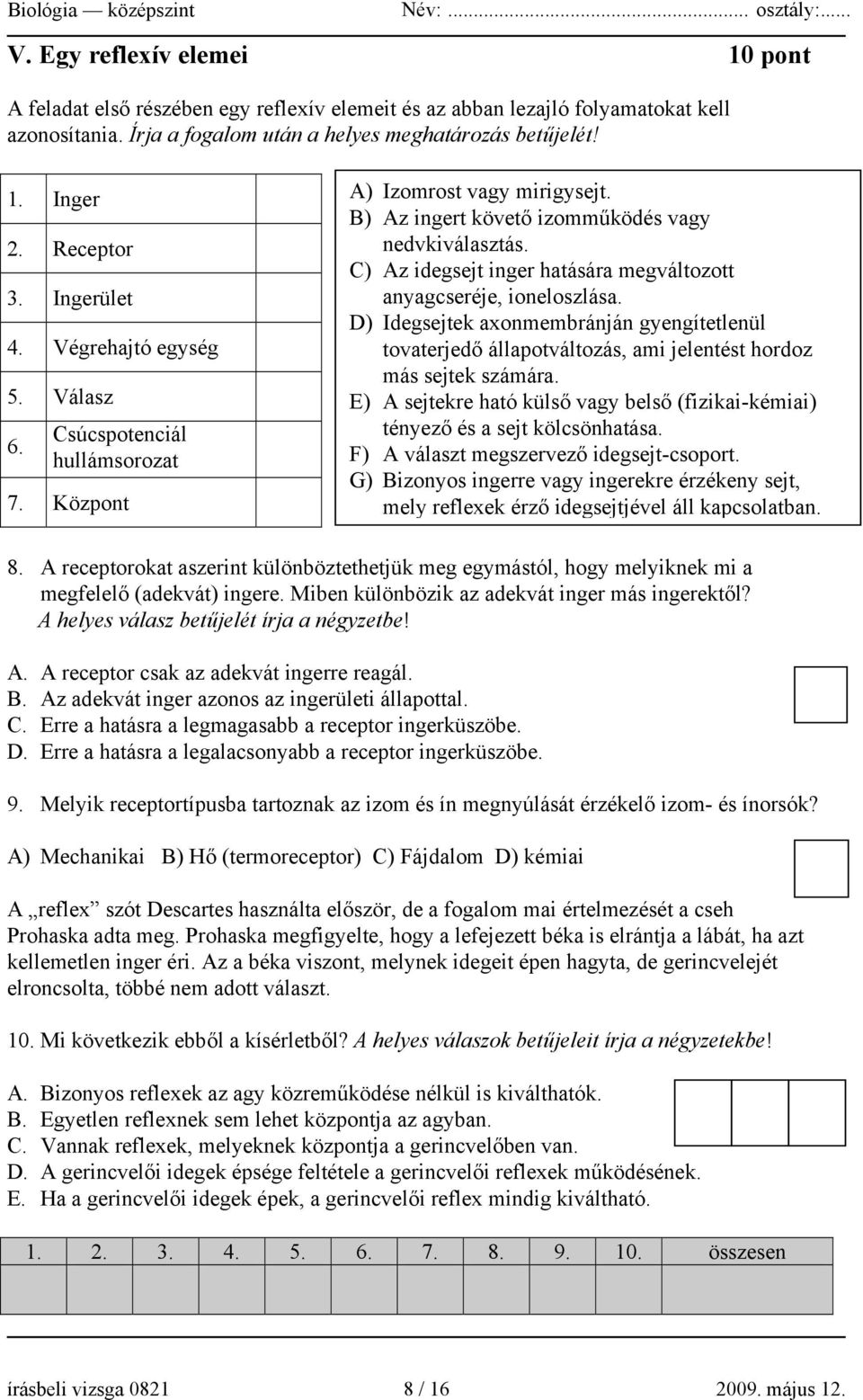 C) Az idegsejt inger hatására megváltozott anyagcseréje, ioneloszlása. D) Idegsejtek axonmembránján gyengítetlenül tovaterjedő állapotváltozás, ami jelentést hordoz más sejtek számára.