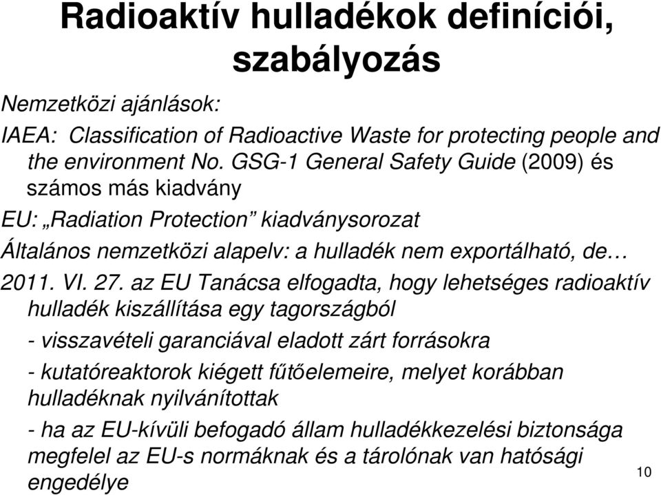 27. az EU Tanácsa elfogadta, hogy lehetséges radioaktív hulladék kiszállítása egy tagországból - visszavételi garanciával eladott zárt forrásokra - kutatóreaktorok