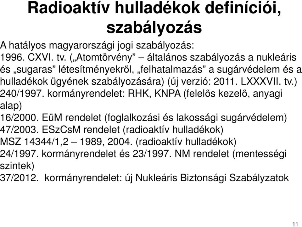 2011. LXXXVII. tv.) 240/1997. kormányrendelet: RHK, KNPA (felelős kezelő, anyagi alap) 16/2000. EüM rendelet (foglalkozási és lakossági sugárvédelem) 47/2003.