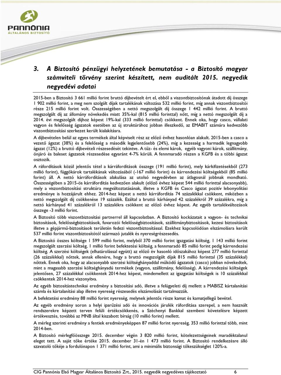 tartalékának változása 532 millió forint, míg annak viszontbiztosítói része 215 millió forint volt. Összességében a nettó megszolgált díj összege 1 442 millió forint.