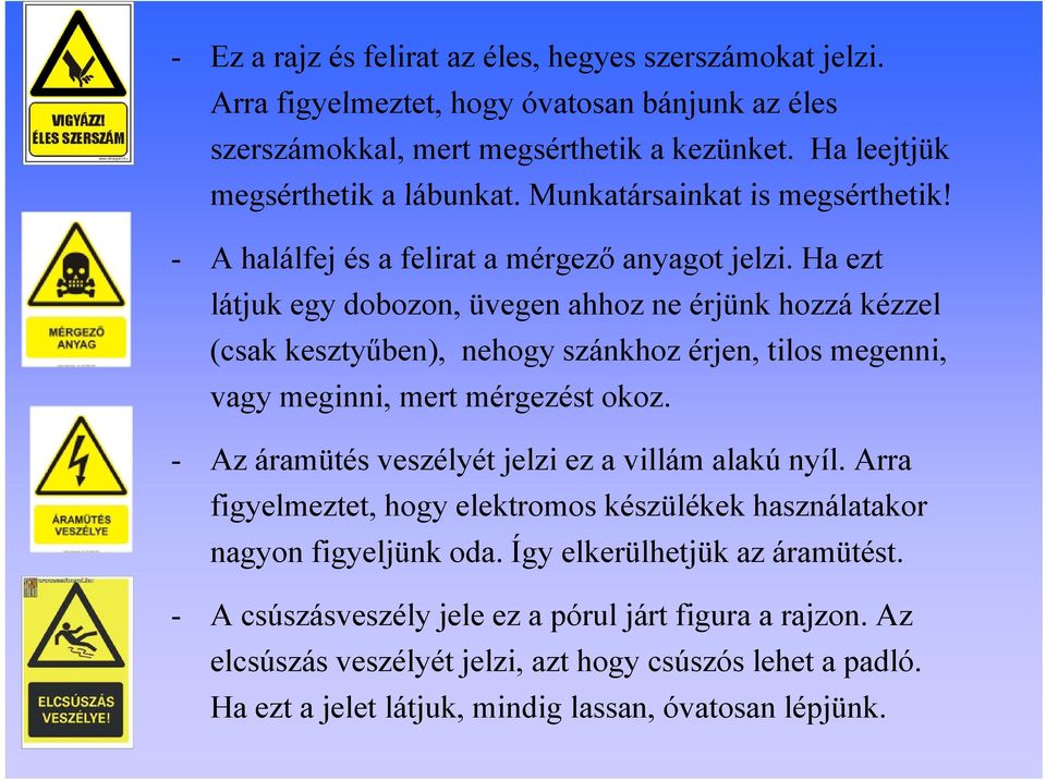 Ha ezt látjuk egy dobozon, üvegen ahhoz ne érjünk khozzá kézzel (csak kesztyűben), nehogy szánkhoz érjen, tilos megenni, vagy meginni, i mert mérgezést é okoz.