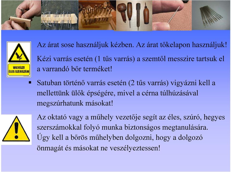 Satuban történő varrás esetén (2 tűs varrás) vigyázni kell a mellettünk ülők épségére, mivel a cérna túlhúzásával