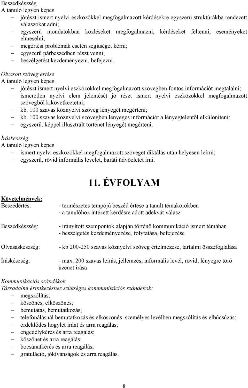 Olvasott szöveg értése jórészt ismert nyelvi eszközökkel megfogalmazott szövegben fontos információt megtalálni; ismeretlen nyelvi elem jelentését jó részt ismert nyelvi eszközökkel megfogalmazott