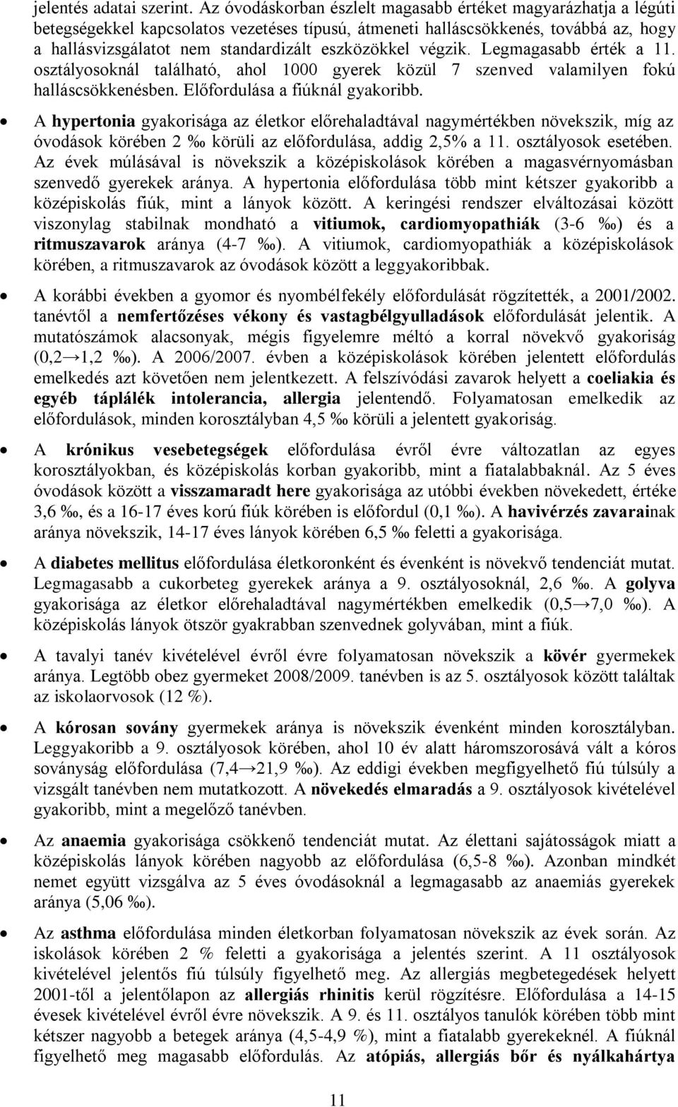 eszközökkel végzik. Legmagasabb érték a 11. osztályosoknál található, ahol 1 gyerek közül 7 szenved valamilyen fokú halláscsökkenésben. Előfordulása a fiúknál gyakoribb.