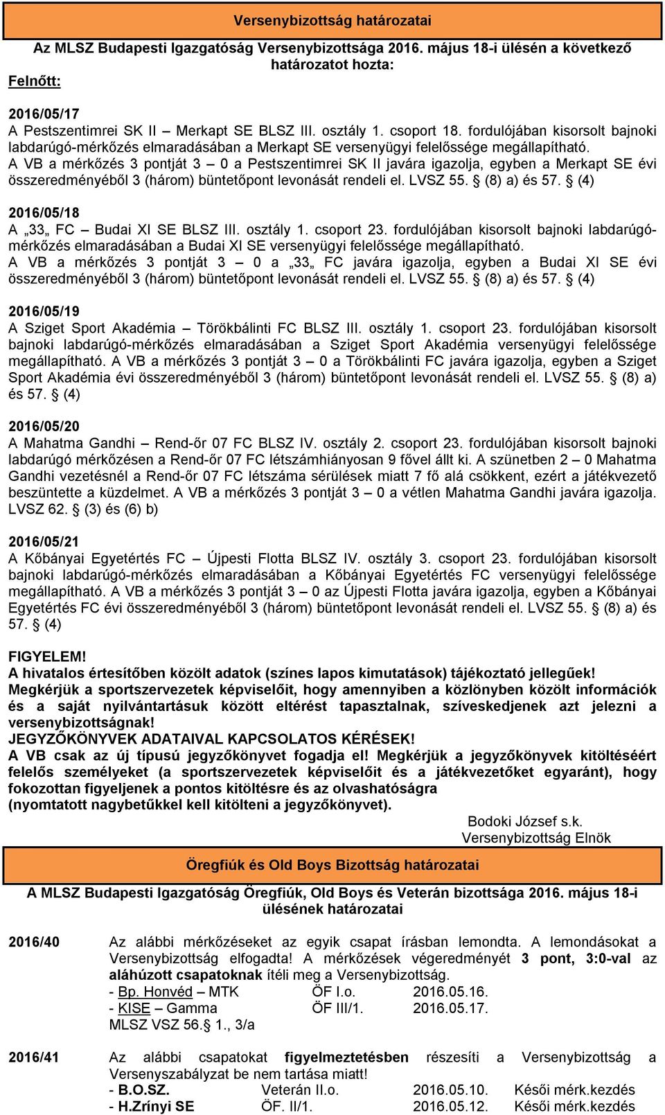 A VB a mérkőzés 3 pontját 3 0 a Pestszentimrei SK II javára igazolja, egyben a Merkapt SE évi összeredményéből 3 (három) büntetőpont levonását rendeli el. LVSZ 55. (8) a) és 57.