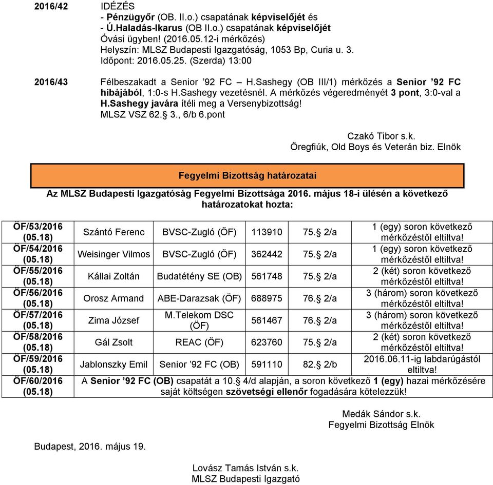 Sashegy (OB III/1) mérkőzés a Senior 92 FC hibájából, 1:0-s H.Sashegy vezetésnél. A mérkőzés végeredményét 3 pont, 3:0-val a H.Sashegy javára ítéli meg a Versenybizottság! MLSZ VSZ 62. 3., 6/b 6.