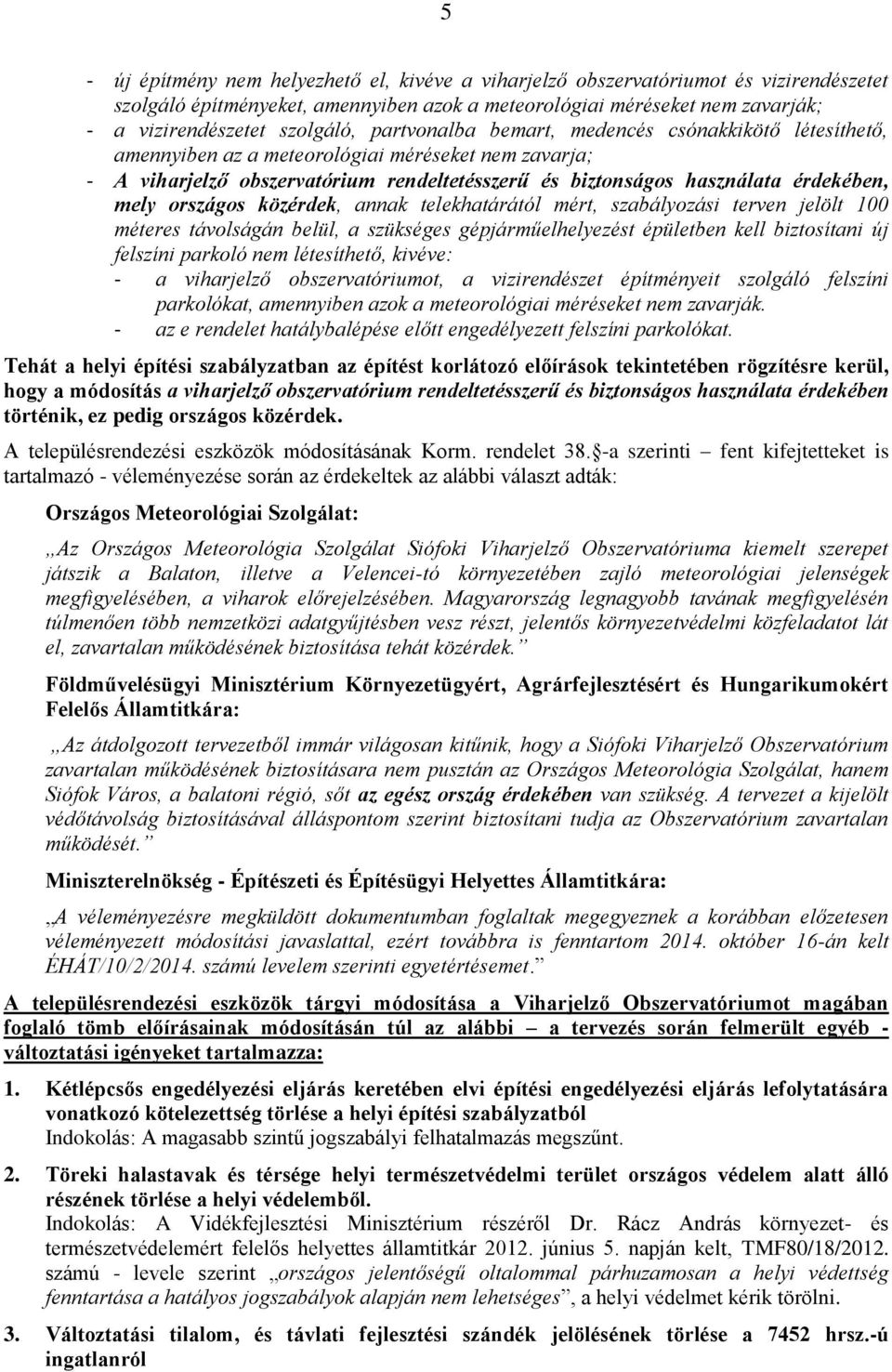 országos közérdek, annak telekhatárától mért, szabályozási terven jelölt 100 méteres távolságán belül, a szükséges gépjárműelhelyezést épületben kell biztosítani új felszíni parkoló nem létesíthető,