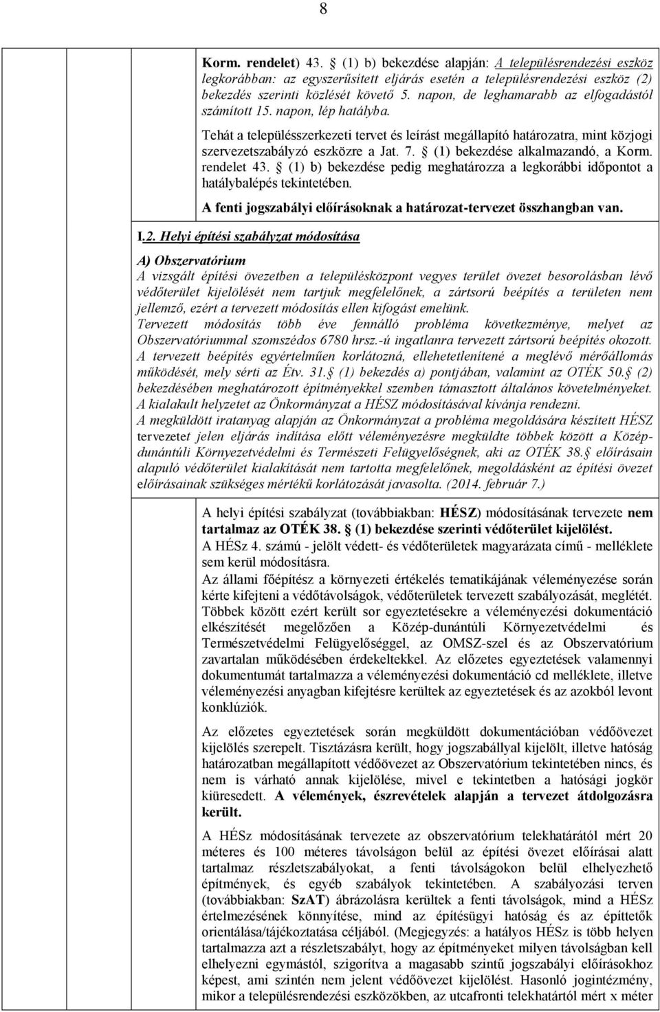 (1) bekezdése alkalmazandó, a Korm. rendelet 43. (1) b) bekezdése pedig meghatározza a legkorábbi időpontot a hatálybalépés tekintetében.