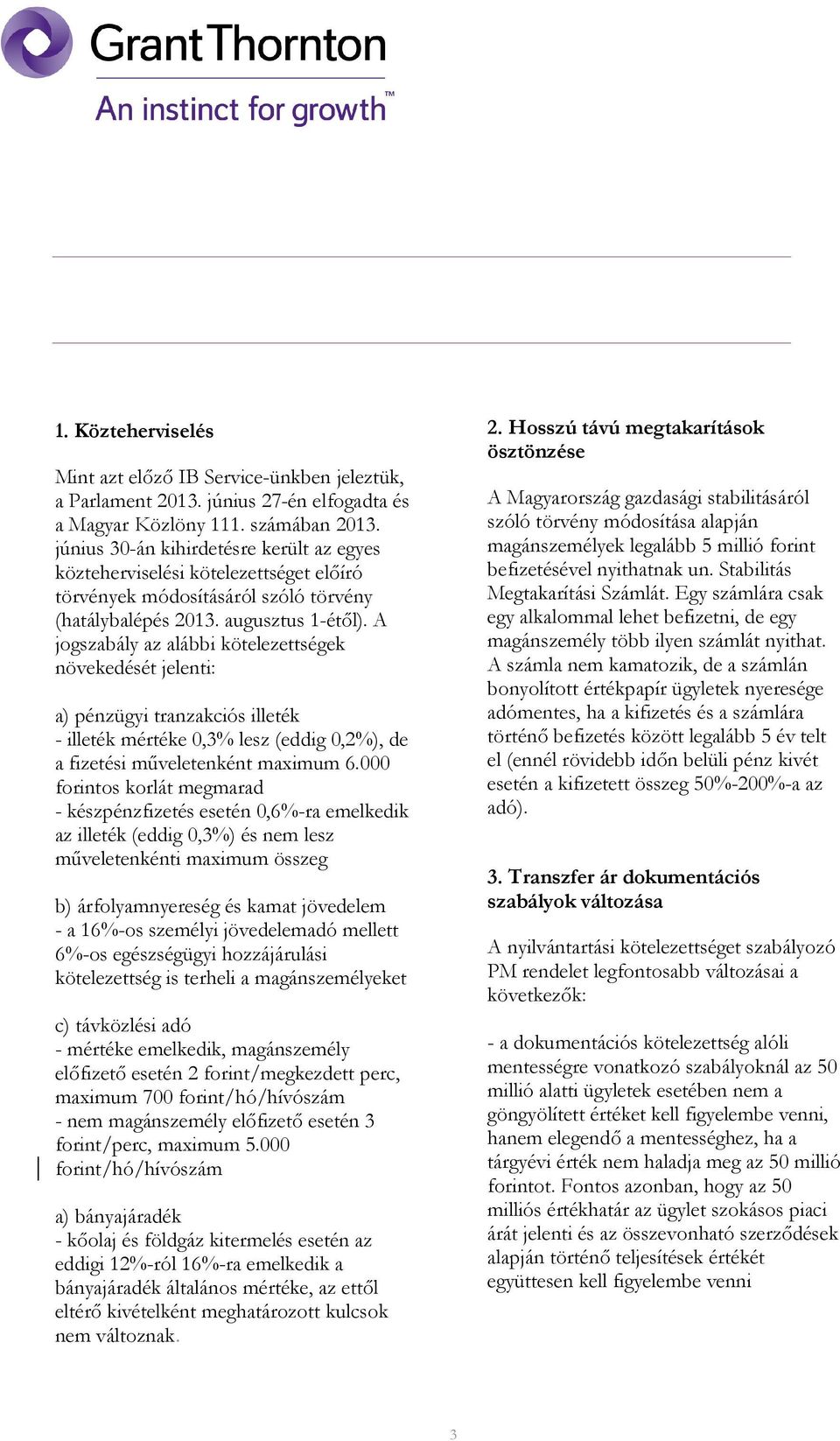 A jogszabály az alábbi kötelezettségek növekedését jelenti: a) pénzügyi tranzakciós illeték - illeték mértéke 0,3% lesz (eddig 0,2%), de a fizetési mőveletenként maximum 6.