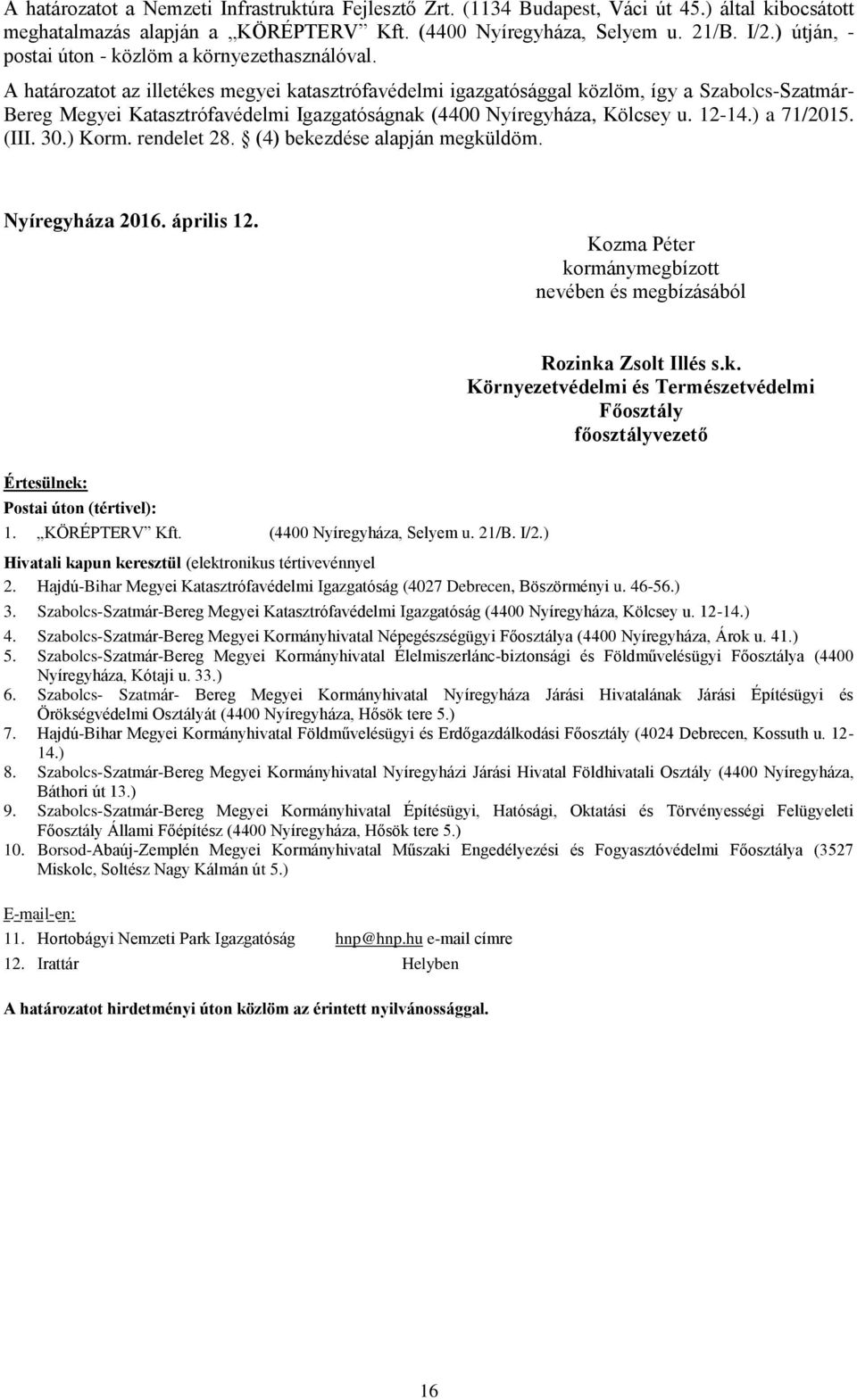 A határozatot az illetékes megyei katasztrófavédelmi igazgatósággal közlöm, így a Szabolcs-Szatmár- Bereg Megyei Katasztrófavédelmi Igazgatóságnak (4400 Nyíregyháza, Kölcsey u. 12-14.) a 71/2015.