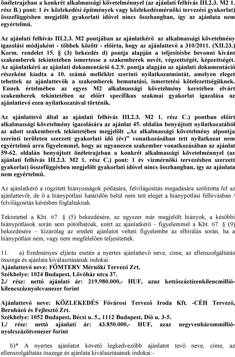 2.3. M2 pontjában az ajánlatkérő az alkalmassági követelmény igazolási módjaként - többek között - előírta, hogy az ajánlattevő a 310/2011. (XII.23.) Korm. rendelet 15.