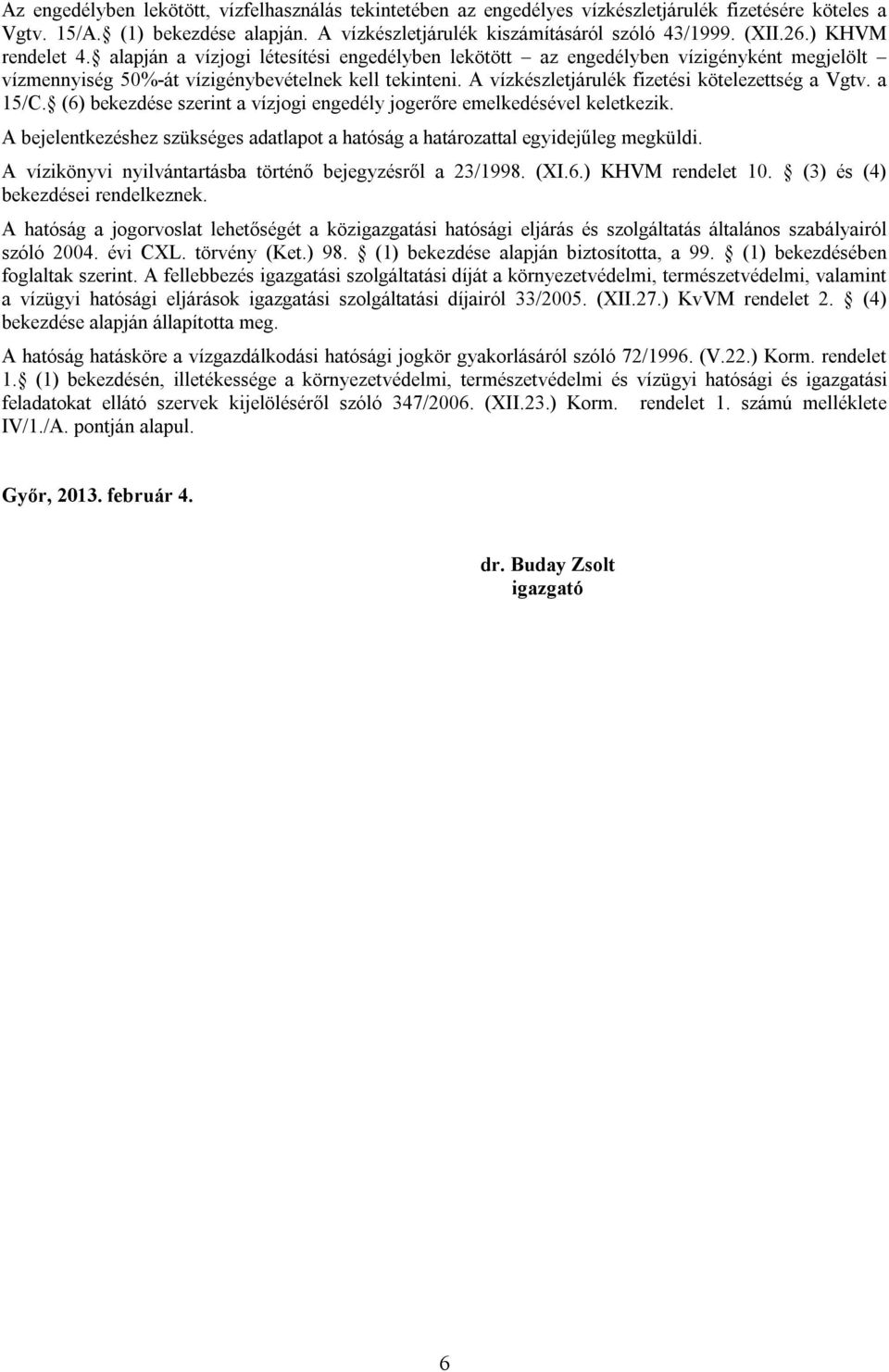 A vízkészletjárulék fizetési kötelezettség a Vgtv. a 15/C. (6) bekezdése szerint a vízjogi engedély jogerőre emelkedésével keletkezik.