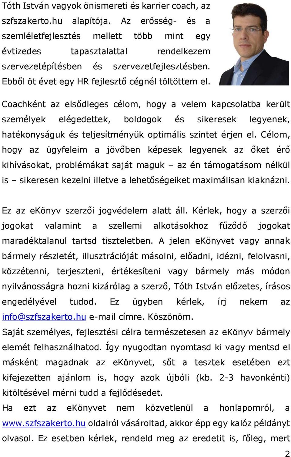 Coachként az elsődleges célom, hogy a velem kapcsolatba került személyek elégedettek, boldogok és sikeresek legyenek, hatékonyságuk és teljesítményük optimális szintet érjen el.