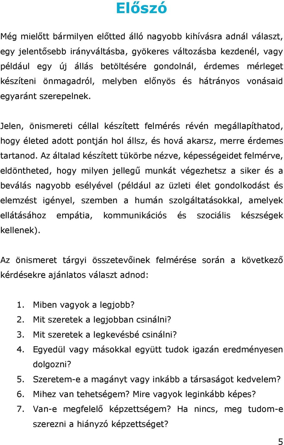 Jelen, önismereti céllal készített felmérés révén megállapíthatod, hogy életed adott pontján hol állsz, és hová akarsz, merre érdemes tartanod.