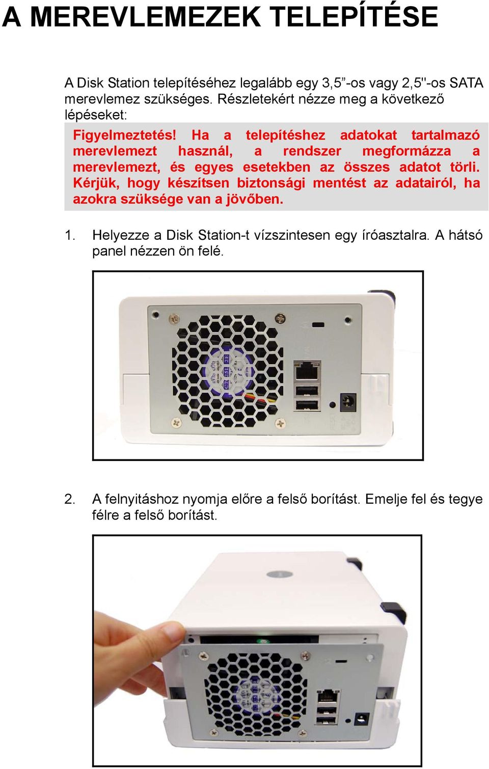 Ha a telepítéshez adatokat tartalmazó merevlemezt használ, a rendszer megformázza a merevlemezt, és egyes esetekben az összes adatot törli.