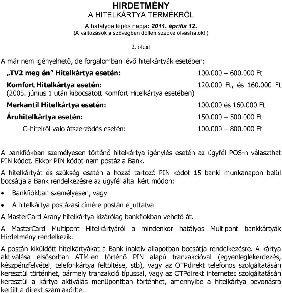 000 Ft A bankfiókban személyesen történő hitelkártya igénylés esetén az ügyfél POS-n választhat PIN kódot. Ekkor PIN kódot nem postáz a Bank.