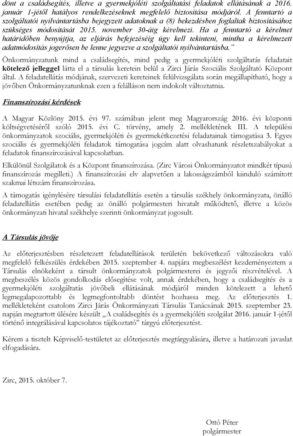 Ha a fenntartó a kérelmet határidőben benyújtja, az eljárás befejezéséig úgy kell tekinteni, mintha a kérelmezett adatmódosítás jogerősen be lenne jegyezve a szolgáltatói nyilvántartásba.