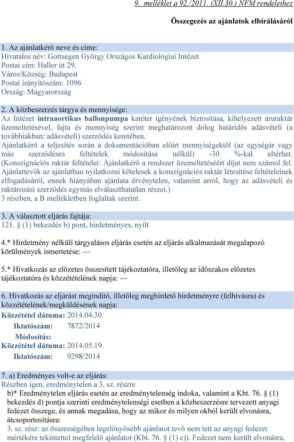 A közbeszerzés tárgya és mennyisége: Az Intézet intraaortikus ballonpumpa katéter igényének biztosítása, kihelyezett áruraktár üzemeltetésével, fajta és mennyiség szerint meghatározott dolog